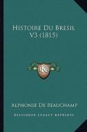 Histoire Du Bresil V3 (1815) di Alphonse De Beauchamp edito da Kessinger Publishing