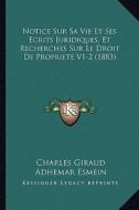 Notice Sur Sa Vie Et Ses Ecrits Juridiques, Et Recherches Sur Le Droit de Propriete V1-2 (1883) di Charles Giraud, Adhemar Esmein, Eugene De Roziere edito da Kessinger Publishing