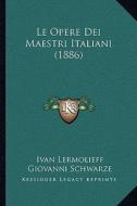 Le Opere Dei Maestri Italiani (1886) di Ivan Lermolieff edito da Kessinger Publishing