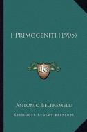 I Primogeniti (1905) di Antonio Beltramelli edito da Kessinger Publishing