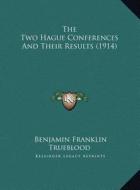 The Two Hague Conferences and Their Results (1914) di Benjamin Franklin Trueblood edito da Kessinger Publishing