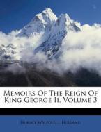 Memoirs Of The Reign Of King George Ii, Volume 3 di Horace Walpole, ... Holland edito da Nabu Press
