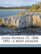 John Murray Iii, 1808-1892 : A Brief Mem di John Murray edito da Nabu Press