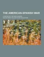 The American-spanish War; A History By The War Leaders di Walter Reed Yellow Collection edito da Theclassics.us