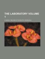 The Laboratory Volume 1; A Weekly Record of Scientific Research di Books Group edito da Rarebooksclub.com