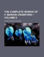 The Complete Works Of F. Marion Crawford (volume 6 ) di F. Marion Crawford edito da General Books Llc