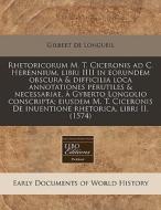 Rhetoricorum M. T. Ciceronis Ad C. Heren di Gilbert De Longueil edito da Eebo Editions, Proquest