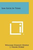 Sam Slick in Texas di William Stanley Hoole edito da Literary Licensing, LLC