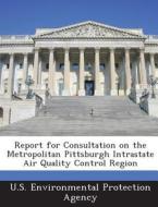 Report For Consultation On The Metropolitan Pittsburgh Intrastate Air Quality Control Region edito da Bibliogov