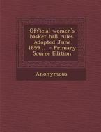 Official Women's Basket Ball Rules. Adopted June 1899 .. di Anonymous edito da Nabu Press