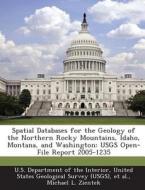 Spatial Databases For The Geology Of The Northern Rocky Mountains, Idaho, Montana, And Washington di Michael L Zientek edito da Bibliogov