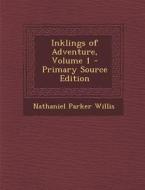Inklings of Adventure, Volume 1 di Nathaniel Parker Willis edito da Nabu Press