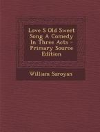 Love S Old Sweet Song a Comedy in Three Acts di William Saroyan edito da Nabu Press