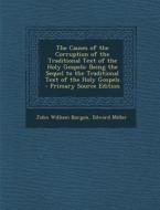 The Causes of the Corruption of the Traditional Text of the Holy Gospels: Being the Sequel to the Traditional Text of the Holy Gospels - Primary Sourc di John William Burgon, Edward Miller edito da Nabu Press