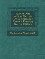 Athens and Attica: Journal of a Residence There di Christopher Wordsworth edito da Nabu Press