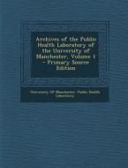 Archives of the Public Health Laboratory of the University of Manchester, Volume 1 - Primary Source Edition edito da Nabu Press