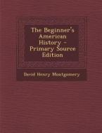 The Beginner's American History di David Henry Montgomery edito da Nabu Press