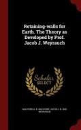 Retaining-walls For Earth. The Theory As Developed By Prof. Jacob J. Weyrauch di Malverd a B 1863 Howe, Jacob J B 1845 Weyrauch edito da Andesite Press