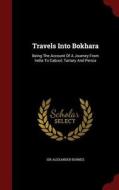 Travels Into Bokhara di Sir Alexander Burnes edito da Andesite Press
