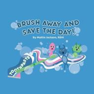 Brush Away and Save the Day di Mattie Jackson Rdh edito da Lulu.com