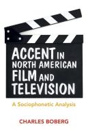 Accent In North American Film And Television di Charles Boberg edito da Cambridge University Press