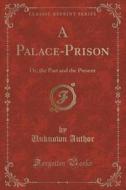 A Palace-prison di Unknown Author edito da Forgotten Books