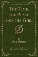 The Time, The Place And The Girl (classic Reprint) di Ben Boston edito da Forgotten Books