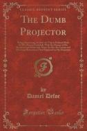 The Dumb Projector di Daniel Defoe edito da Forgotten Books