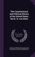 The Constitutional And Political History Of The United States. By Dr. H. Von Holst di H 1841-1904 Von Holst, John J D 1899 Lalor, Alfred Bishop Mason edito da Palala Press
