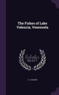 The Fishes Of Lake Valencia, Venezuela di A S Pearse edito da Palala Press