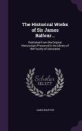 The Historical Works Of Sir James Balfour... di James Balfour edito da Palala Press