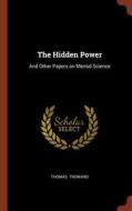 The Hidden Power: And Other Papers on Mental Science di Thomas Troward edito da CHIZINE PUBN
