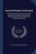 Land And Peoples Of The Kasai: Being A N di M W. HILTON-SIMPSON edito da Lightning Source Uk Ltd