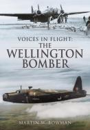 VOICES IN FLIGHT THE WELLINGTON BOMBER di MARTIN W BOWMAN edito da PEN & SWORD BOOKS