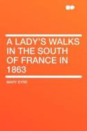 A Lady's Walks in the South of France in 1863 di Mary Eyre edito da HardPress Publishing
