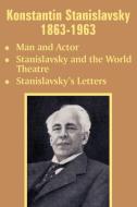 Konstantin Stanislavsky 1863-1963: Man and Actor, Stanislavsky and the World Theatre, Stanislavsky's Letters di Konstantin Stanislavsky edito da INTL LAW & TAXATION PUBL