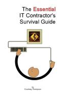 The Essential It Contractor's Survival Guide di Courtney Thompson edito da Lulu.com