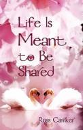Life Is Meant To Be Shared di Russ Carriker, Russell Carriker edito da America Star Books