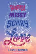 Happy Messy Scary Love di Leah Konen edito da Abrams