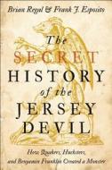 The Secret History of the Jersey Devil - How Quakers, Hucksters, and Benjamin Franklin Created a Monster di Brian Regal edito da Johns Hopkins University Press
