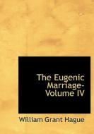 The Eugenic Marriage- Volume IV di William Grant Hague edito da BiblioLife