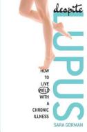 Despite Lupus: How to Live Well with a Chronic Illness di Sara Gorman edito da Booksurge Publishing