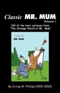 Classic Mr. Mum di Irving W Phillips edito da Iuniverse