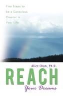 Reach Your Dreams di Alice Chan Ph. D. edito da Balboa Press