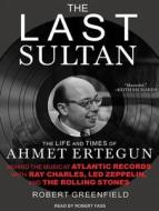 The Last Sultan: The Life and Times of Ahmet Ertegun di Robert Greenfield edito da Tantor Media Inc