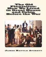 The Old Plantation: How We Lived in Great House and Cabin Before the War di James Battle Avirett edito da Createspace