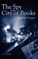 The Spy in the City of Books di Stephen O'Connor edito da Createspace