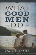 What Good Men Do di David S. Baxter edito da CEDAR FORT INC