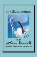The Roller Coaster of My Bipolar Disorder di B. a. in B. S. Romeo Gauvreau edito da Trafford Publishing