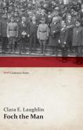 Foch the Man (WWI Centenary Series) di Clara E. Laughlin edito da Last Post Press